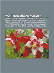 Wurttembergian Nobility Counts of Wurttemberg, Dukes of Wurttemberg, House of Wurttemberg, Mary of Teck, Catharina of Wurttemberg,1233300458,9781233300457