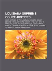 Louisiana Supreme Court justices Chief Justices of the Louisiana Supreme Court, Edward Douglass White, Robert F. Kennon, Chet D. Traylor,1156129354,9781156129357