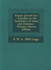 Roman Private Law Founded on the 'Institutes' of Gaius and Justinia - Primary Source Edition,128962433X,9781289624330