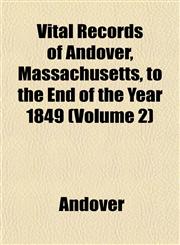 Vital Records of Andover, Massachusetts, to the End of the Year 1849 (Volume 2),1153428725,9781153428729