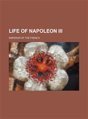 Life of Napoleon III; emperor of the French,1154958779,9781154958775