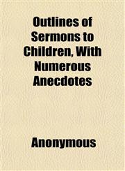 Outlines of Sermons to Children, With Numerous Anecdotes,1151769436,9781151769435