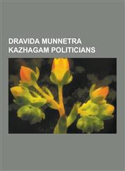 Dravida Munnetra Kazhagam Politicians C. N. Annadurai, M. Karunanidhi, M. K. Kanimozhi, A. Raja, K. A. Mathiazhagan, M. K. Stalin, Sathyavani Muthu,,1230550011,9781230550015
