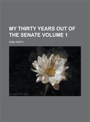 My Thirty Years Out of the Senate Volume 1,115008295X,9781150082955