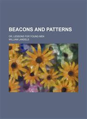 Beacons and Patterns; Or, Lessons for Young Men,1151311790,9781151311795