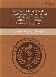Approaches to systematic transfer An examination of students who transfer within the Indiana University system.,1249058341,9781249058342
