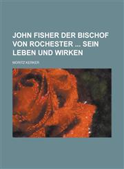 John Fisher Der Bischof Von Rochester Sein Leben Und Wirken,1234550644,9781234550646