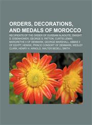 Orders, decorations, and medals of Morocco Recipients of the Order of Ouissam Alaouite, Dwight D. Eisenhower, George S. Patton, Curtis LeMay,1233265474,9781233265473