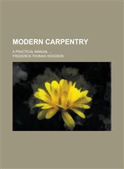 Modern carpentry; a practical manual ...,1236936086,9781236936080