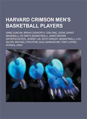 Harvard Crimson Men's Basketball Players Arne Duncan, Brian Cusworth, Cem Dinc, Eddie Grant (Baseball), Ed Smith (Basketball), James Brown (Sportscas,1230549846,9781230549842