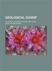 Geological Gossip; Or, Stray Chapters on Earth and Ocean,1150218878,9781150218873