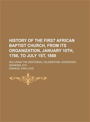 History of the First African Baptist Church, From Its Organization, January 10th, 1788, to July 1st, 1888; Including the Centennial Celebration, Addresses, Sermons, Etc,1150449403,9781150449406
