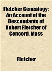 Fletcher Genealogy; An Account of the Descendants of Robert Fletcher of Concord, Mass,1152911384,9781152911383