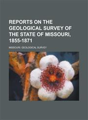 Reports on the Geological Survey of the state of Missouri, 1855-1871,1236774388,9781236774385