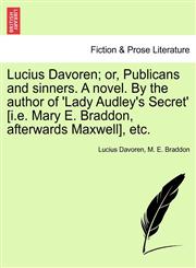 Lucius Davoren; or, Publicans and sinners. A novel. By the author of 'Lady Audley's Secret' [i.e. Mary E. Braddon, afterwards Maxwell], etc.,1241386560,9781241386566