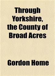 Through Yorkshire, the County of Broad Acres,115207024X,9781152070240