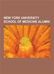 New York University School of Medicine Alumni Jonas Salk, John Harvey Kellogg, William James Wanless, Eric Kandel, John R. Park, Frederick Cook, Albe,1230523030,9781230523033
