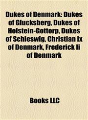 Dukes of Denmark Dukes of Glücksberg, Dukes of Holstein-Gottorp, Dukes of Schleswig, Christian Ix of Denmark, Frederick Ii of Denmark,1157818692,9781157818694