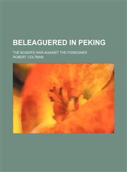 Beleaguered in Peking; the boxer's war against the foreigner,1151613460,9781151613462