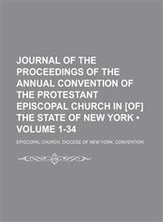 Journal of the Proceedings of the Annual Convention of the Protestant Episcopal Church in [Of] the State of New York (Volume 1-34),1154279332,9781154279337