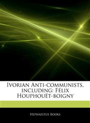 Articles On Ivorian Anti-communists, including FÃ©lix HouphouÃ«t-boigny,124298951X,9781242989513