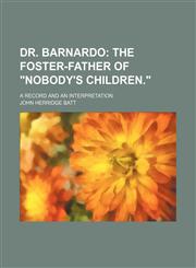Dr. Barnardo; The Foster-Father of "Nobody's Children.". a Record and an Interpretation,1150659246,9781150659249