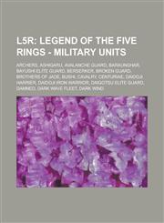 L5r Legend of the Five Rings - Military Units: Archers, Ashigaru, Avalanche Guard, Baraunghar, Bayushi Elite Guard, Berserker, Broken Guard, Brothers of Jade, Bushi, Cavalry, Centuriae, Daidoji Harrier, Daidoji Iron Warrior, Daigotsu Elite Guard,1234777282,9781234777289