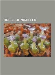 House of Noailles Adrienne de La Fayette, Adrien de Noailles, Adrien Maurice de Noailles, Anne D'Arpajon, Anne de Noailles, Anne Jules D,123052875X,9781230528755