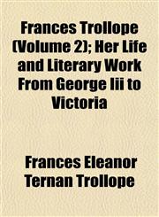 Frances Trollope (Volume 2); Her Life and Literary Work From George Iii to Victoria,1152247514,9781152247512
