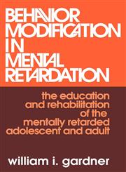 Behavior Modification in Mental Retardation The Education and Rehabilitation of the Mentally Retarded Adolescent and Adult,020230857X,9780202308579