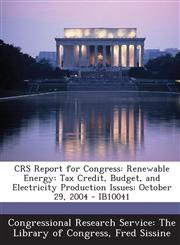 Crs Report for Congress Renewable Energy: Tax Credit, Budget, and Electricity Production Issues: October 29, 2004 - Ib10041,1293253189,9781293253182