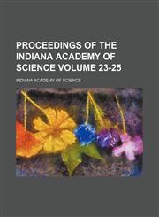 Proceedings of the Indiana Academy of Science Volume 23-25,1153105144,9781153105149