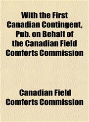 With the First Canadian Contingent, Pub. on Behalf of the Canadian Field Comforts Commission,1152122142,9781152122147