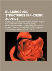Buildings and structures in Phoenix, Arizona Phoenix Sky Harbor International Airport, Phoenix Zoo, CityNorth, Arizona Biltmore Hotel,1157704514,9781157704515