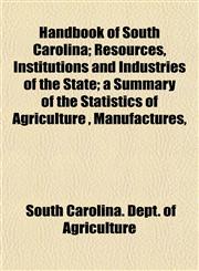 Handbook of South Carolina; Resources, Institutions and Industries of the State; a Summary of the Statistics of Agriculture , Manufactures,,115286002X,9781152860025