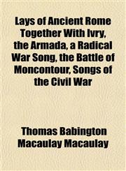 Lays of Ancient Rome Together With Ivry, the Armada, a Radical War Song, the Battle of Moncontour, Songs of the Civil War,1152991256,9781152991255
