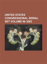 United States Congressional Serial Set Volume 3083,1234050412,9781234050412