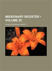 Missionary Register (Volume 25),1150081562,9781150081569