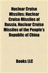 Nuclear Cruise Missiles Nuclear Cruise Missiles of Russia, Nuclear Cruise Missiles of the People's Republic of China,1158229224,9781158229222