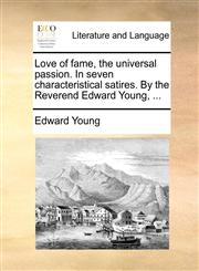Love of fame, the universal passion. In seven characteristical satires. By the Reverend Edward Young, ...,117013307X,9781170133071
