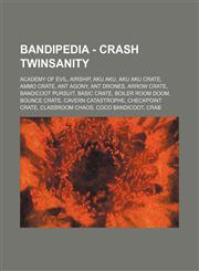Bandipedia - Crash Twinsanity Academy of Evil, Airship, Aku Aku, Aku Aku Crate, Ammo Crate, Ant Agony, Ant Drones, Arrow Crate, Bandicoot Pursuit, Basic Crate, Boiler Room Doom, Bounce Crate, Cavern Catastrophe, Checkpoint Crate, Classroom Chaos, Coco Ba,1234723085,9781234723088