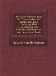 Kritische Grundlegung Des Transcendentalen Realismus Eine Sichtung Und Fortbildung Der Erkenntnisstheoretischen Principien Kant's,128697951X,9781286979518