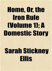 Home, Or, the Iron Rule (Volume 1); A Domestic Story,1152960229,9781152960220