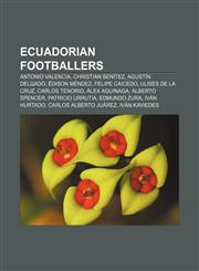 Ecuadorian footballers Antonio Valencia, Christian Benítez, Agustín Delgado, Édison Méndez, Felipe Caicedo, Ulises de la Cruz, Carlos Tenorio,1156449243,9781156449240