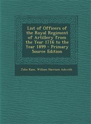 List of Officers of the Royal Regiment of Artillery from the Year 1716 to the Year 1899 - Primary Source Edition,1293323349,9781293323342