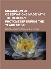 Discussion of Observations Made with the Meridian Photometer During the Years 1882-88,1234380293,9781234380298