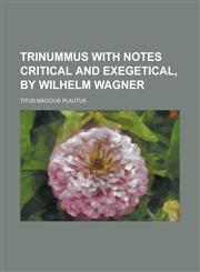 Trinummus with Notes critical and exegetical, by Wilhelm Wagner,1236881397,9781236881397