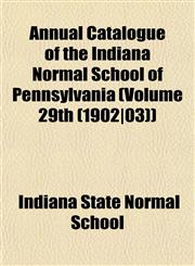 Annual Catalogue of the Indiana Normal School of Pennsylvania (Volume 29th (1902|03)),115323680X,9781153236805