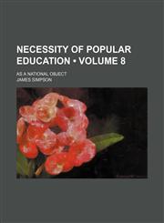 Necessity of popular education (Volume 8); as a national object,1150083913,9781150083914