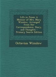 Life in Jesus A Memoir of Mrs. Mary Winslow, Arranged from Her Correspondence, Diary, and Thoughts - Primary Source Edition,1294818872,9781294818878